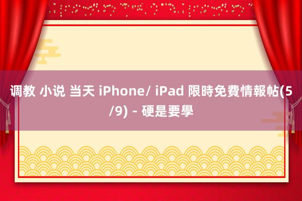 调教 小说 当天 iPhone/ iPad 限時免費情報帖(5/9) - 硬是要學