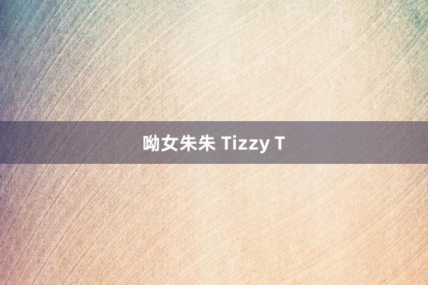 呦女朱朱 Tizzy T