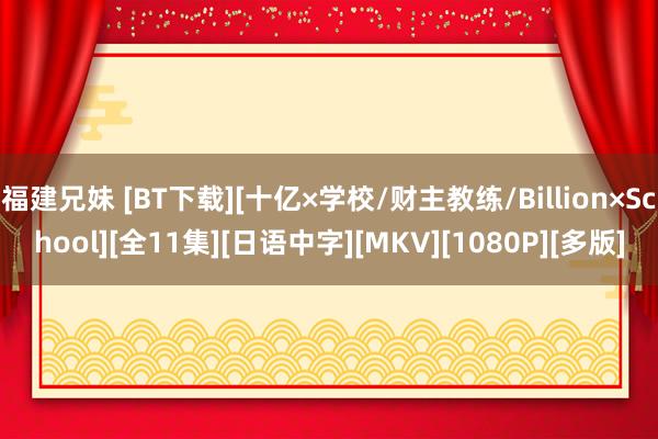 福建兄妹 [BT下载][十亿×学校/财主教练/Billion×School][全11集][日语中字][MKV][1080P][多版]