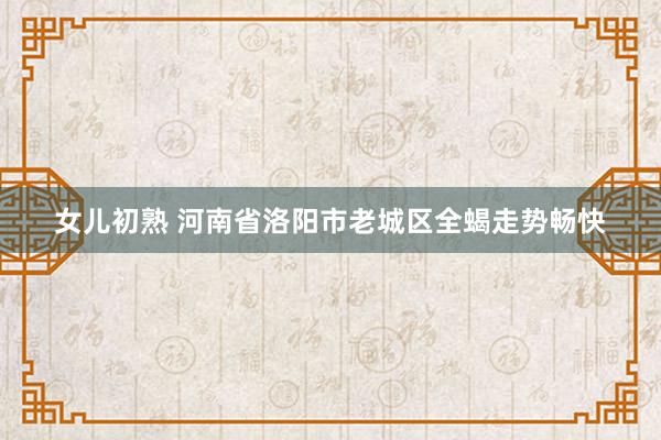 女儿初熟 河南省洛阳市老城区全蝎走势畅快
