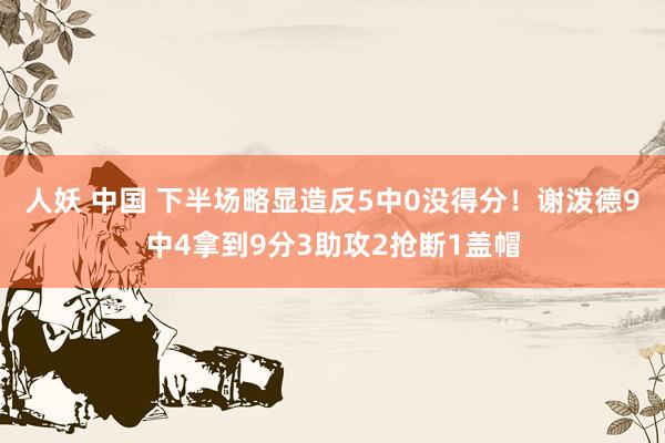 人妖 中国 下半场略显造反5中0没得分！谢泼德9中4拿到9分3助攻2抢断1盖帽