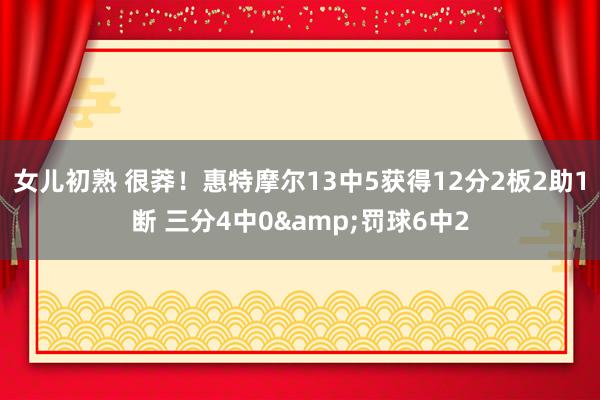 女儿初熟 很莽！惠特摩尔13中5获得12分2板2助1断 三分4中0&罚球6中2